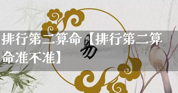 排行第二算命【排行第二算命准不准】_算命_第1张_道圣缘 排行第二算命【排行第二算命准不准】_https://www.dao-sheng-yuan.com_算命_第1张