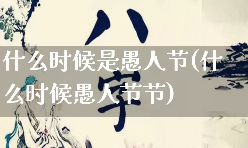 什么时候是愚人节(什么时候愚人节节)_https://www.dao-sheng-yuan.com_生肖属相_第1张