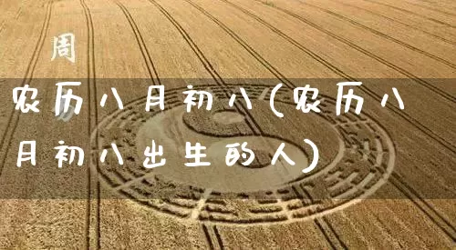 农历八月初八(农历八月初八出生的人)_https://www.dao-sheng-yuan.com_生肖属相_第1张