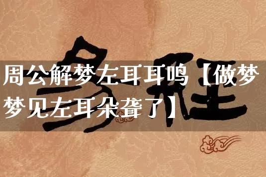 周公解梦左耳耳鸣【做梦梦见左耳朵聋了】_https://www.dao-sheng-yuan.com_道源国学_第1张