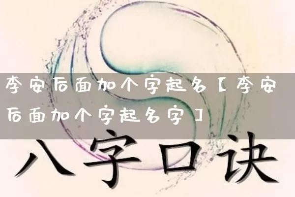 李安后面加个字起名【李安后面加个字起名字】_https://www.dao-sheng-yuan.com_道源国学_第1张
