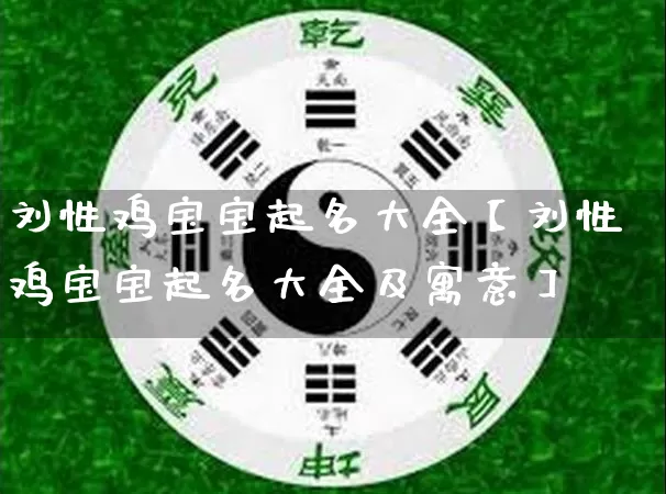 刘性鸡宝宝起名大全【刘性鸡宝宝起名大全及寓意】_https://www.dao-sheng-yuan.com_十二星座_第1张