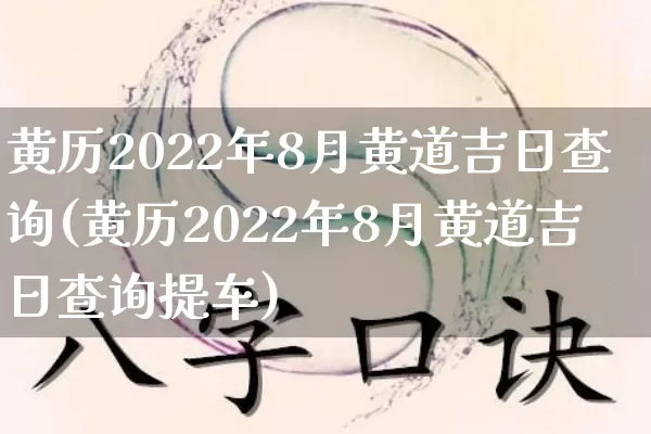 黄历2022年8月黄道吉日查询(黄历2022年8月黄道吉日查询提车)_https://www.dao-sheng-yuan.com_五行_第1张
