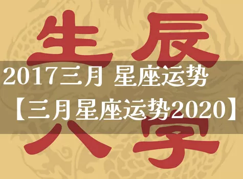 2017三月 星座运势【三月星座运势2020】_https://www.dao-sheng-yuan.com_八字_第1张
