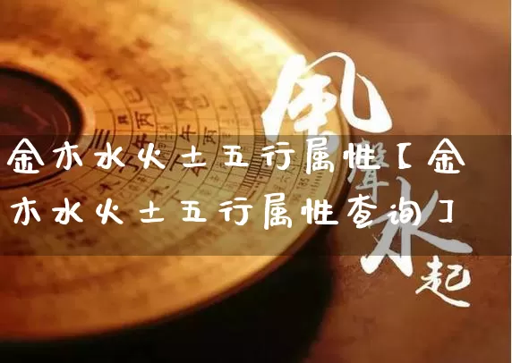 金木水火土五行属性【金木水火土五行属性查询】_https://www.dao-sheng-yuan.com_五行_第1张