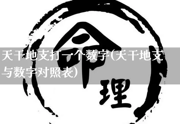 天干地支打一个数字(天干地支与数字对照表)_https://www.dao-sheng-yuan.com_五行_第1张