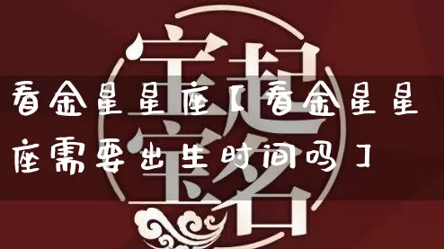 看金星星座【看金星星座需要出生时间吗】_十二星座_第1张_道圣缘 看金星星座【看金星星座需要出生时间吗】_https://www.dao-sheng-yuan.com_十二星座_第1张