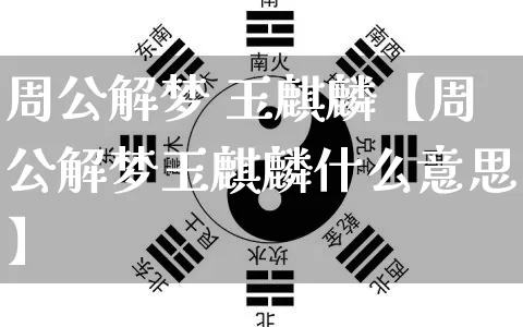 周公解梦 玉麒麟【周公解梦玉麒麟什么意思】_周公解梦_第1张_道圣缘 周公解梦 玉麒麟【周公解梦玉麒麟什么意思】_https://www.dao-sheng-yuan.com_周公解梦_第1张