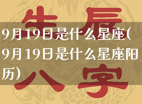 9月19日是什么星座(9月19日是什么星座阳历)_https://www.dao-sheng-yuan.com_起名_第1张