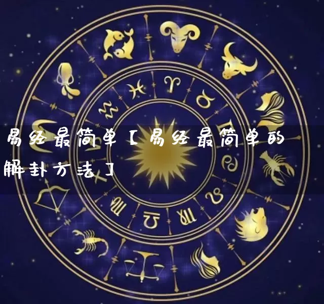 易经最简单【易经最简单的解卦方法】_https://www.dao-sheng-yuan.com_十二星座_第1张