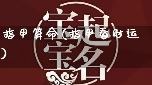 指甲算命(指甲看财运)_https://www.dao-sheng-yuan.com_易经_第1张