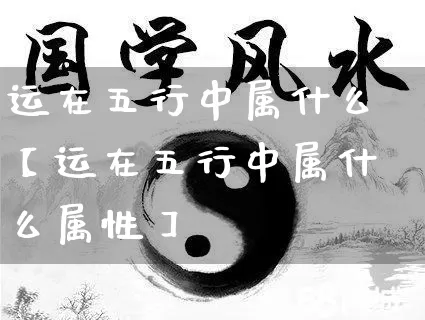 运在五行中属什么【运在五行中属什么属性】_https://www.dao-sheng-yuan.com_生肖属相_第1张
