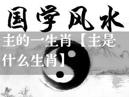 主的一生肖【主是什么生肖】_https://www.dao-sheng-yuan.com_生肖属相_第1张