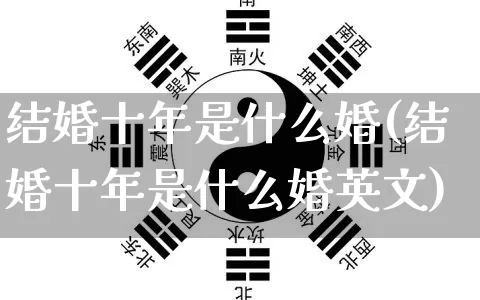 结婚十年是什么婚(结婚十年是什么婚英文)_https://www.dao-sheng-yuan.com_算命_第1张