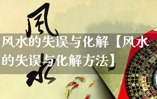 风水的失误与化解【风水的失误与化解方法】_风水_第1张_道圣缘 风水的失误与化解【风水的失误与化解方法】_https://www.dao-sheng-yuan.com_风水_第1张