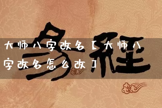 大师八字改名【大师八字改名怎么改】_https://www.dao-sheng-yuan.com_五行_第1张