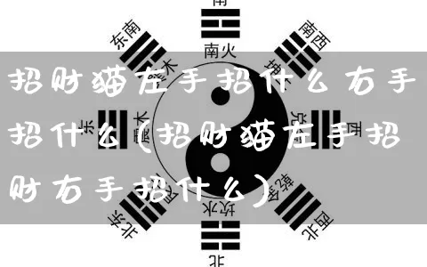 招财猫左手招什么右手招什么(招财猫左手招财右手招什么)_https://www.dao-sheng-yuan.com_起名_第1张