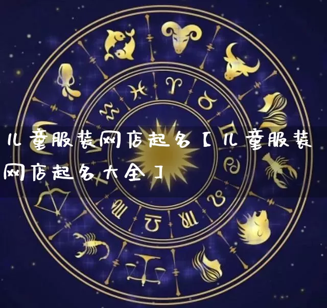 儿童服装网店起名【儿童服装网店起名大全】_https://www.dao-sheng-yuan.com_风水_第1张