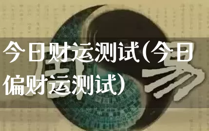 今日财运测试(今日偏财运测试)_https://www.dao-sheng-yuan.com_五行_第1张