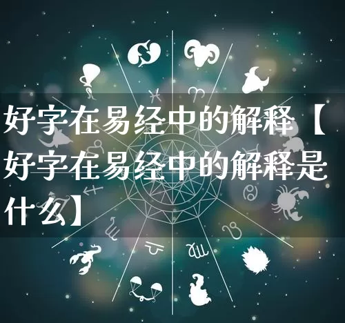 好字在易经中的解释【好字在易经中的解释是什么】_https://www.dao-sheng-yuan.com_风水_第1张