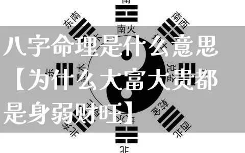 八字命理是什么意思【为什么大富大贵都是身弱财旺】_https://www.dao-sheng-yuan.com_算命_第1张