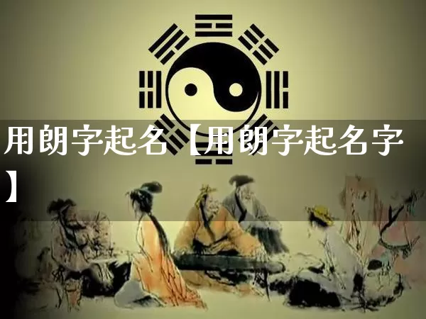 用朗字起名【用朗字起名字】_https://www.dao-sheng-yuan.com_风水_第1张