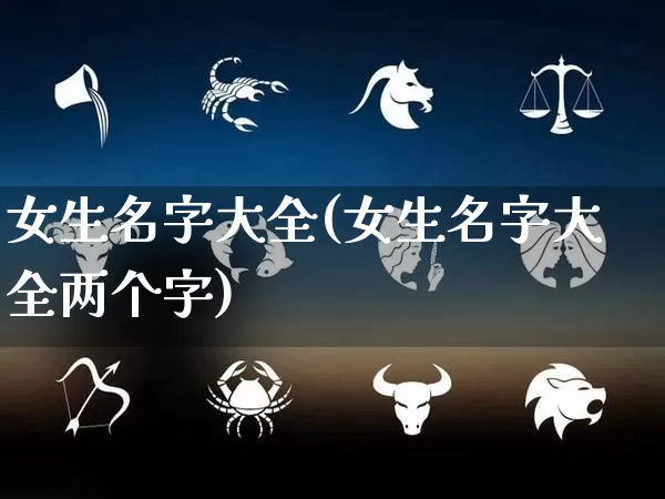女生名字大全(女生名字大全两个字)_https://www.dao-sheng-yuan.com_算命_第1张