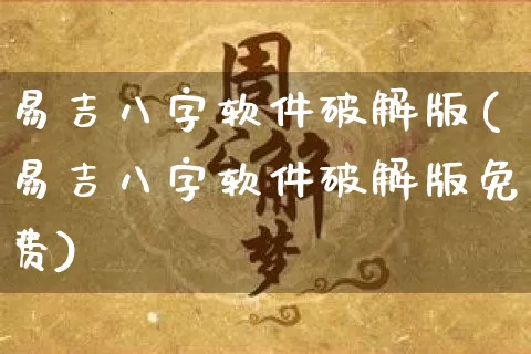 易吉八字软件破解版(易吉八字软件破解版免费)_https://www.dao-sheng-yuan.com_八字_第1张