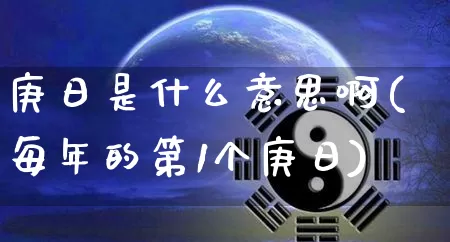庚日是什么意思啊(每年的第1个庚日)_https://www.dao-sheng-yuan.com_道源国学_第1张