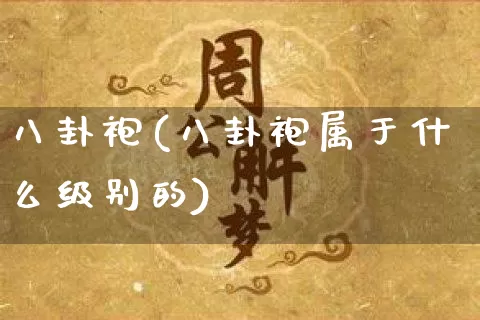 八卦袍(八卦袍属于什么级别的)_https://www.dao-sheng-yuan.com_风水_第1张