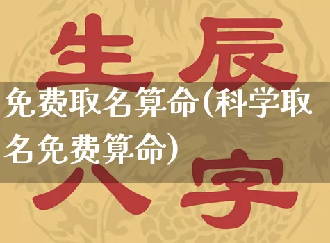 免费取名算命(科学取名免费算命)_https://www.dao-sheng-yuan.com_起名_第1张
