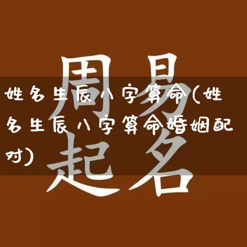姓名生辰八字算命(姓名生辰八字算命婚姻配对)_https://www.dao-sheng-yuan.com_生肖属相_第1张