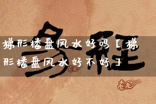 梯形楼盘风水好吗【梯形楼盘风水好不好】_https://www.dao-sheng-yuan.com_生肖属相_第1张