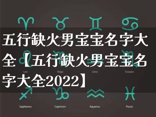 五行缺火男宝宝名字大全【五行缺火男宝宝名字大全2022】_https://www.dao-sheng-yuan.com_十二星座_第1张