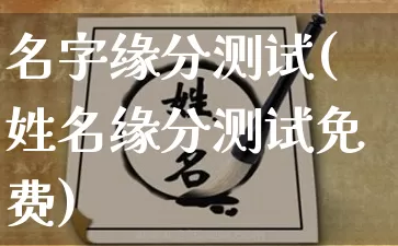 名字缘分测试(姓名缘分测试免费)_https://www.dao-sheng-yuan.com_生肖属相_第1张