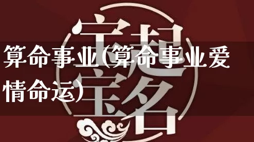 算命事业(算命事业爱情命运)_https://www.dao-sheng-yuan.com_风水_第1张