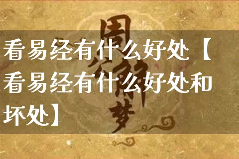 看易经有什么好处【看易经有什么好处和坏处】_https://www.dao-sheng-yuan.com_风水_第1张