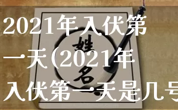 2021年入伏第一天(2021年入伏第一天是几号)_https://www.dao-sheng-yuan.com_算命_第1张