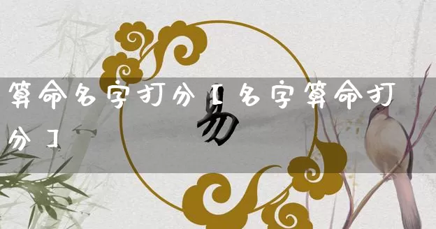 算命名字打分【名字算命打分】_算命_第1张_道圣缘 算命名字打分【名字算命打分】_https://www.dao-sheng-yuan.com_算命_第1张