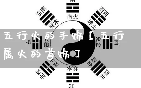 五行火的手饰【五行属火的首饰】_https://www.dao-sheng-yuan.com_五行_第1张