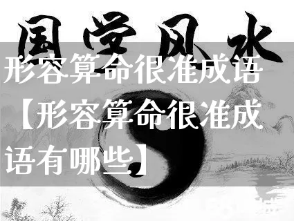 形容算命很准成语【形容算命很准成语有哪些】_https://www.dao-sheng-yuan.com_风水_第1张