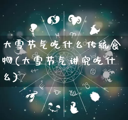大雪节气吃什么传统食物(大雪节气讲究吃什么)_https://www.dao-sheng-yuan.com_道源国学_第1张