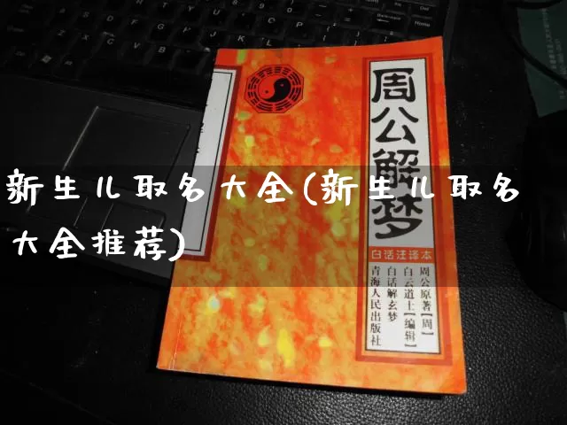 新生儿取名大全(新生儿取名大全推荐)_https://www.dao-sheng-yuan.com_起名_第1张