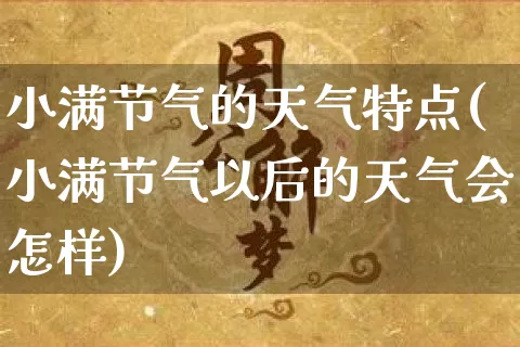 小满节气的天气特点(小满节气以后的天气会怎样)_https://www.dao-sheng-yuan.com_风水_第1张