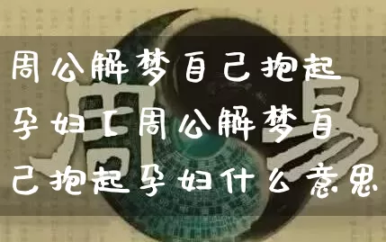 周公解梦自己抱起孕妇【周公解梦自己抱起孕妇什么意思】_https://www.dao-sheng-yuan.com_算命_第1张