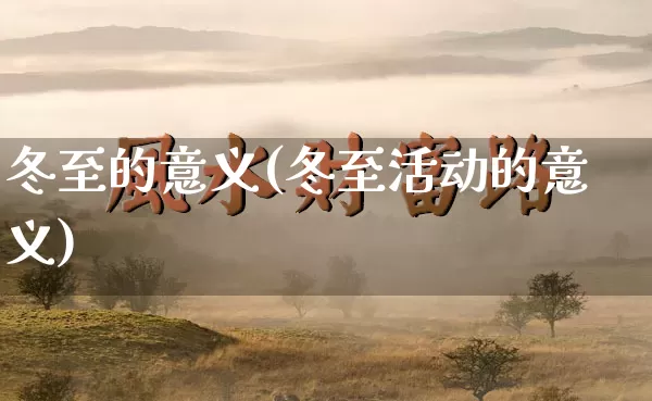 冬至的意义(冬至活动的意义)_https://www.dao-sheng-yuan.com_五行_第1张