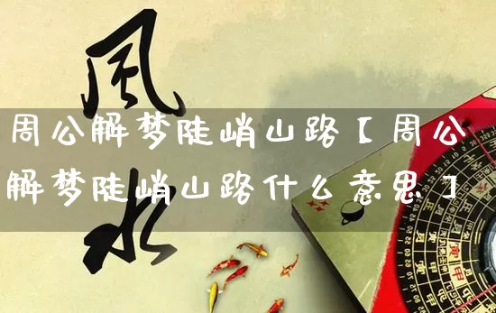 周公解梦陡峭山路【周公解梦陡峭山路什么意思】_https://www.dao-sheng-yuan.com_生肖属相_第1张