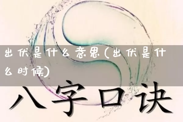 出伏是什么意思(出伏是什么时候)_https://www.dao-sheng-yuan.com_易经_第1张