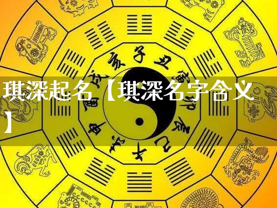琪深起名【琪深名字含义】_https://www.dao-sheng-yuan.com_周公解梦_第1张