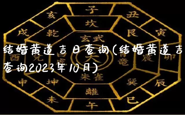 结婚黄道吉日查询(结婚黄道吉日查询2023年10月)_https://www.dao-sheng-yuan.com_五行_第1张